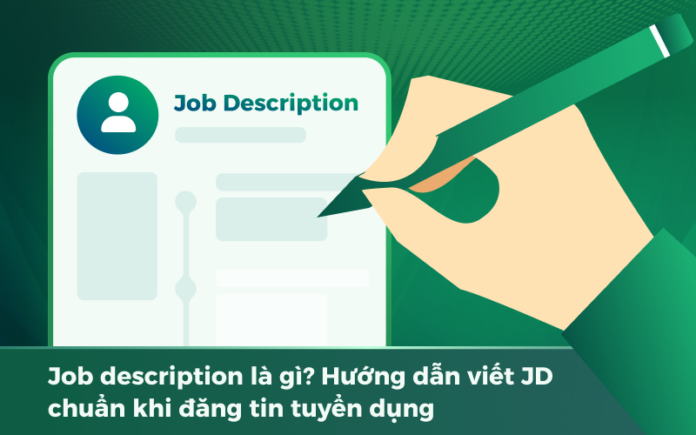 Job Description là gì? Hướng dẫn viết JD chuẩn khi tuyển dụng
