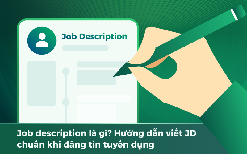 Job Description Là Gì Hướng Dẫn Viết Jd Chuẩn Khi Tuyển Dụng Shiring 6566